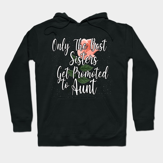 Only The Best Sisters Get Promoted To Aunt Gift Idea - Cute Gift For Best Sisters Hoodie by WassilArt